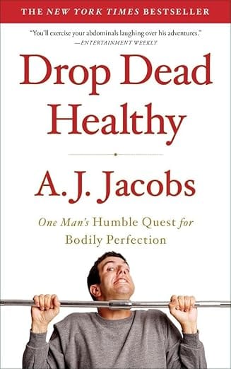 Book Review - Drop Dead Healthy: One Man’s Humble Quest for Bodily Perfection by A. J. Jacobs